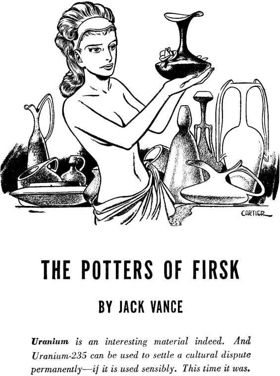 Edd Cartier's Covers Art Edd Cartier, The Potters Of Firsk by Jack Vance, Astounding SF 50-05.The native population of Firsk produce pots of every colour under the sun, save one.