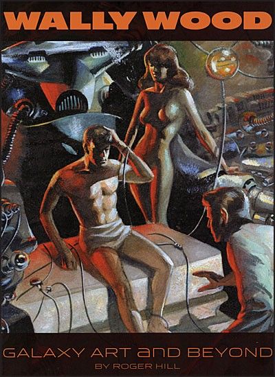Wally Wood's Visionary Art Wally Wood, Galaxy Art and Beyond by Roger Hill.